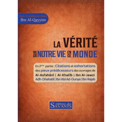 LA VÉRITÉ SUR NOTRE VIE EN CE MONDE - IBN QAYYIM - ÉDITIONS DES SAVANTS