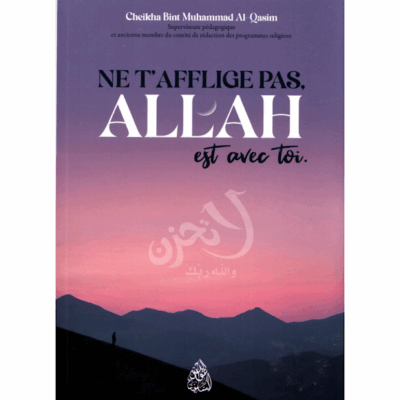 NE T’AFFLIGE PAS, ALLAH EST AVEC TOI - CHEIKHA BINT MUHAMMAD AL QASIM - ÉDITIONS MINHAJ AN NUBUWWAH