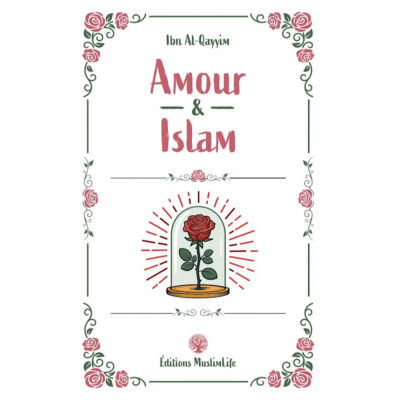 AMOUR ET ISLAM - IBN QAYYIM - ÉDITIONS MUSLIMLIFE