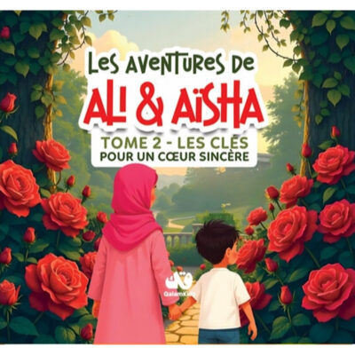 LES AVENTURES DE ALI ET AISHA, LES CLÉS POUR UN CŒUR SINCÈRE