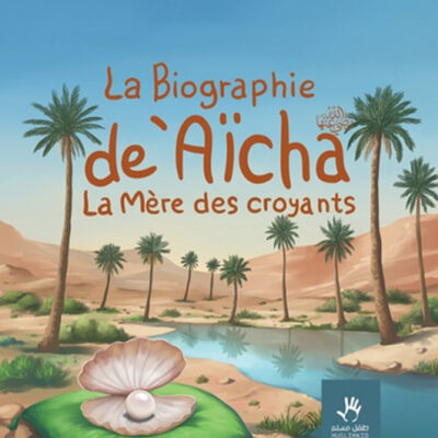 LA BIOGRAPHIE DE AÏCHA LA MÈRE DES CROYANTS - MUSLIMKID