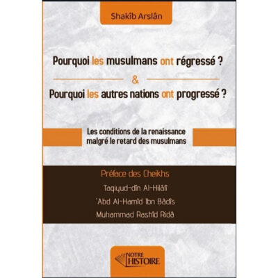 Pourquoi les musulmans ont régressé ? Pourquoi les autres nations ont progressé ? - Cheikh Arslan - Notre Histoire