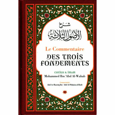 LE COMMENTAIRE DES TROIS FONDEMENTS - CHEIKH MOHAMMED IBN ABD AL WAHAB AVEC LE COMMENTAIRE DE CHEIKH ABD AL MUHSIN AL BADR - ÉDITIONS IBN BADIS